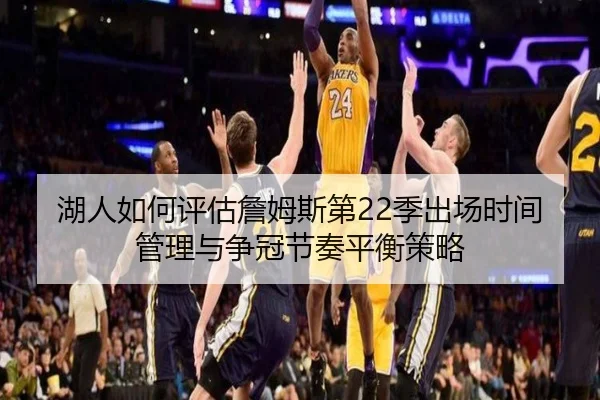 湖人如何评估詹姆斯第22季出场时间管理与争冠节奏平衡策略